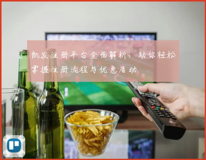 凯发注册平台全面解析，助你轻松掌握注册流程与优惠活动
