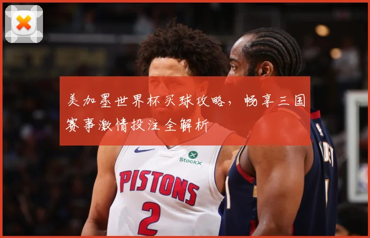 美加墨世界杯买球攻略，畅享三国赛事激情投注全解析