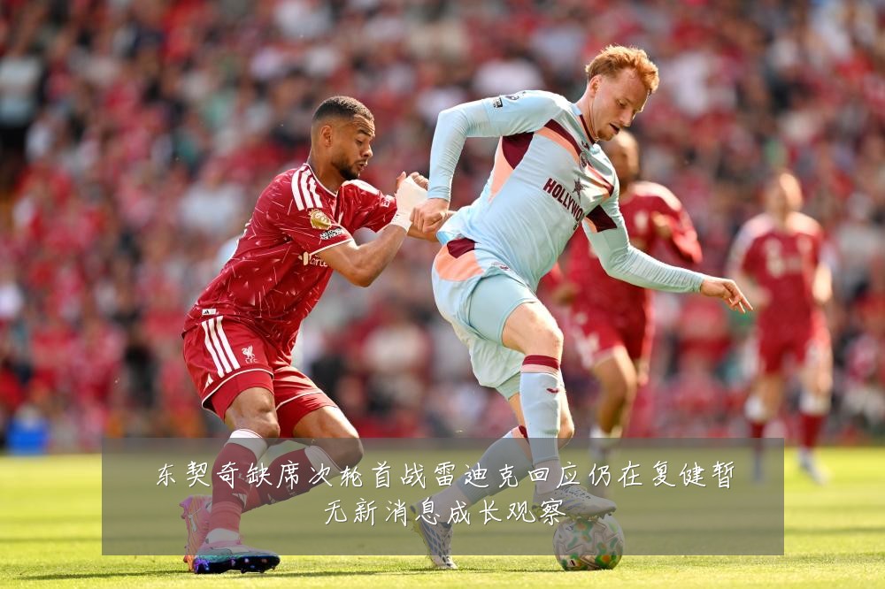 东契奇缺席次轮首战雷迪克回应仍在复健暂无新消息成长观察
