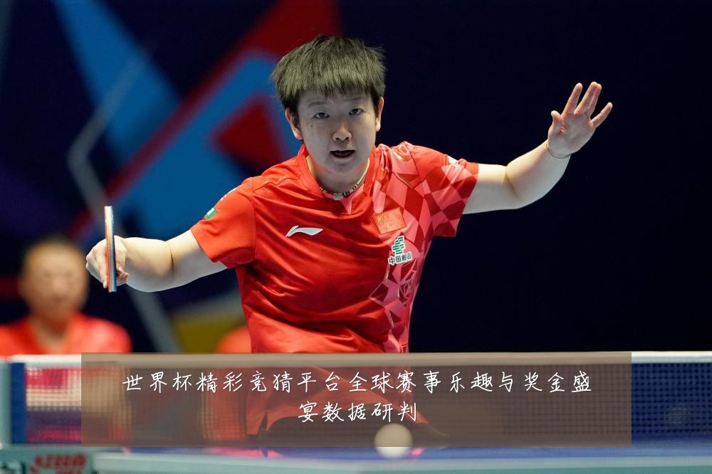 世界杯精彩竞猜平台全球赛事乐趣与奖金盛宴数据研判